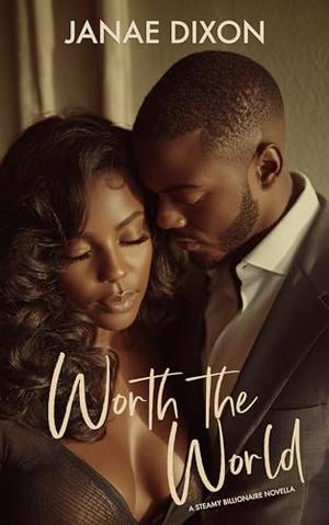 Worth The World: A Steamy Black Billionaire Romance Novella by Janae Dixon