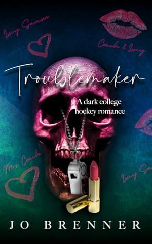 Troublemaker: a dark college hockey romance by Jo Brenner