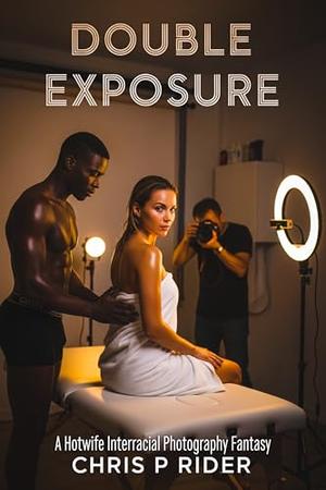 Exposure: A Hotwife Interracial Photography Fantasy by Chris P. Rider