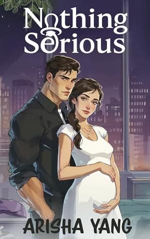 Nothing Serious: A Marriage of Convenience, Secret Baby, Second Chance Romance by Arisha Yang