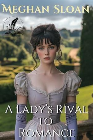 A Lady’s Rival to Romance: A Historical Regency Romance Novel by Meghan Sloan