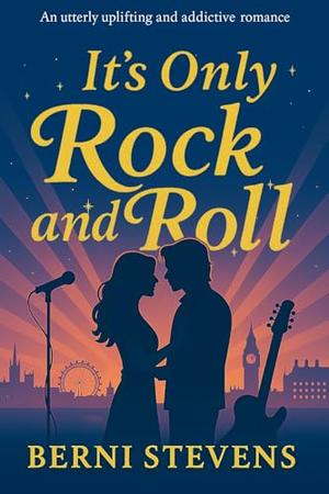It's Only Rock and Roll: An utterly uplifting and addictive rockstar romance by Berni Stevens