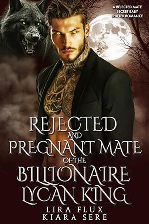 Rejected and Pregnant Mate of the Billionaire Lycan King: A Rejected Mate Secret Baby Shifter Romance (Forbidden Alpha Kings #115)