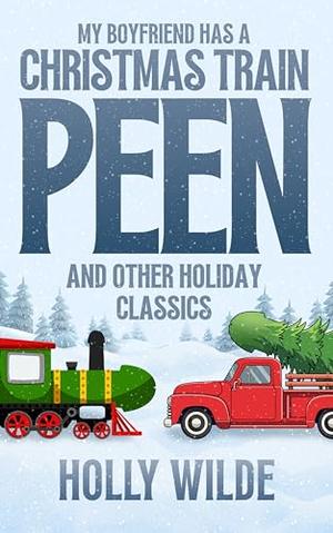 My Boyfriend Has A Christmas Train Peen : And Other Holiday Classics by Holly Wilde
