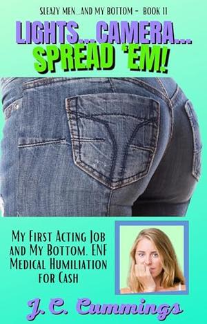 Lights, Camera, Spread ‘Em!: My First Acting Job and My Bottom. ENF Medical Humiliation for Cash by J.C. Cummings
