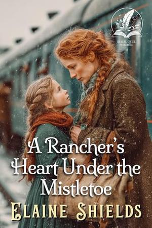 A Rancher’s Heart Under the Mistletoe: A Historical Western Romance Novel by Elaine Shields