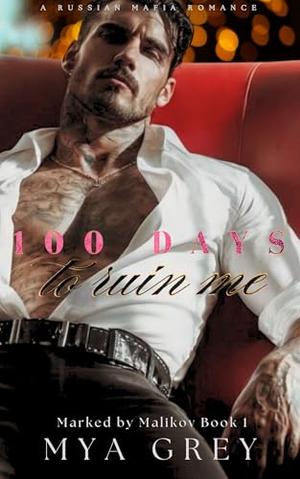 100 Days to Ruin Me by Mya Grey