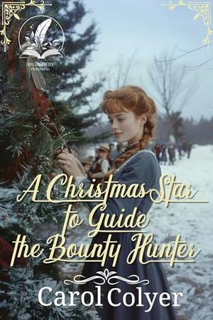 A Christmas Star to Guide the Bounty Hunter: A Historical Western Romance Novel by Carol Colyer