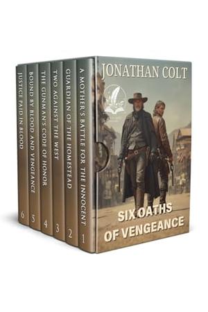 Six Oaths of Vengeance: A Historical Western Adventure Collection by Jonathan Colt