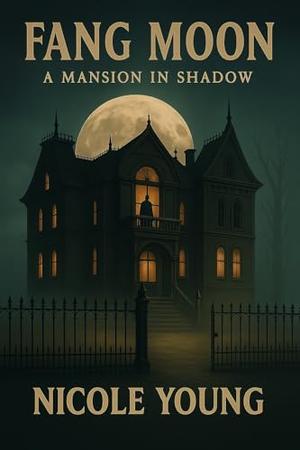 Fang Moon: A Mansion in Shadows by Nicole Young