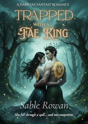 Trapped With The Fae King: A Dark Fae Fantasy Romance by Sable Rowan