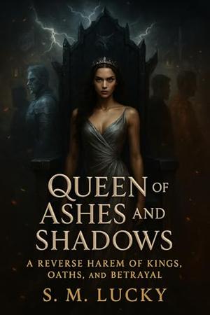 Queen of Ashes and Shadows: A Reverse Harem of Kings, Oaths, and Betrayal by S. M. Lucky
