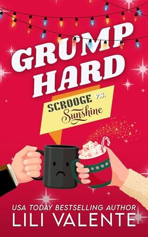 Grump Hard: A Scrooge vs Sunshine Small Town Christmas Romance by Lili Valente