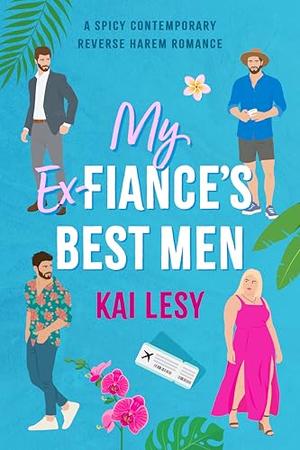 My Ex-Fiance's Best Men: A Contemporary Reverse Harem Romance by Kai Lesy