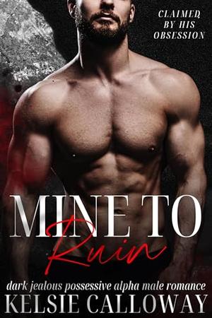 Mine To Ruin by Kelsie Calloway
