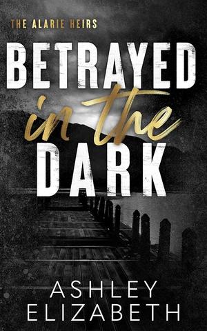 Betrayed in the Dark by Ashley Elizabeth