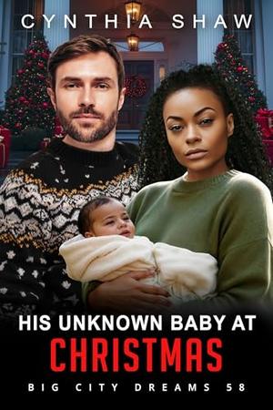 His Unknown Baby At Christmas: BWWM, Billionaire, Surprise Baby, Forbidden Relationship Romance (Big City Dreams #58)