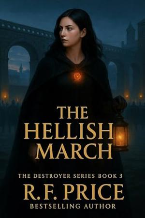 The Hellish March: A Dark Academy Reverse Harem: The Destroyer Dark Fantasy Academy Reverse Harem Series Book 3 by R.F. Price