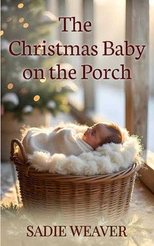 The Christmas Baby on the Porch by Sadie Weaver