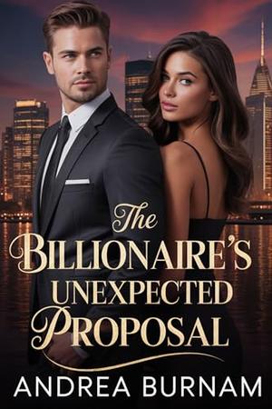 The Billionaire’s Unexpected Proposal: A Secret Baby, Second-Chance Billionaire Romance by Andrea Burnam