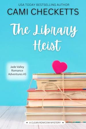 The Library Heist: A Clean Romcom Mystery (Jade Valley Romance Adventures #3)