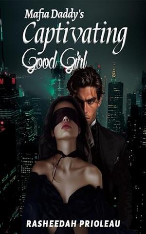 Mafia Daddy's Captivating Good Girl by Rasheedah Prioleau