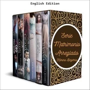 Complete Arranged Marriage Box Set: The Magnate's Chosen One; Wife by Chance; The Count's Fiancée; The Gypsy's Destiny; The Mafia Princess; The CEO and ... Dancer by Karina Bezerra