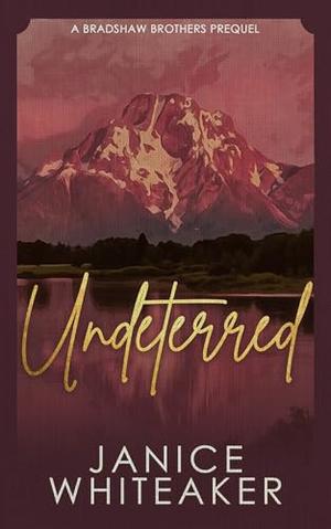 Undeterred: A Bradshaw Brother's Prequel by Janice Whiteaker