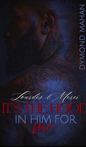 Lourde & Merci : It's The Hood In Him For Me by Dymond Mahan