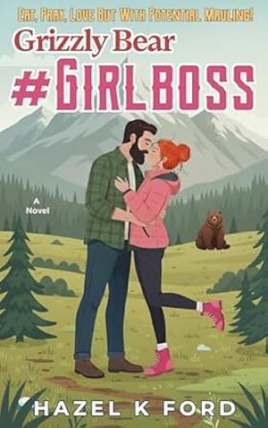 Grizzly Bear Girlboss: A Spicy Grumpy & Sunshine Rom-Com by Hazel K Ford
