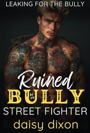 Ruined by My Bully Street Fighter: A Dark High School Bully Romance by Daisy Dixon
