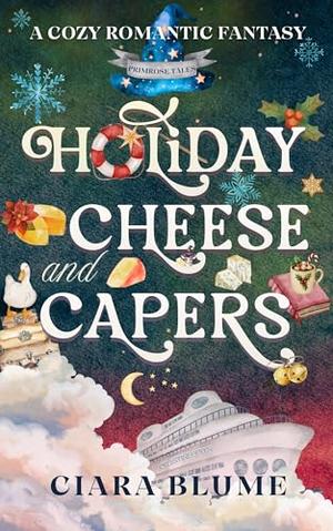 Holiday Cheese and Capers: A Cozy Fantasy Holiday Adventure with Found Family, Magic, Romance & Charcuterie by Ciara Blume