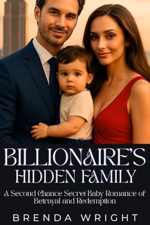 Billionaire’s Hidden Family: A Second Chance Secret Baby Romance of Betrayal and Redemption by Brenda Wright