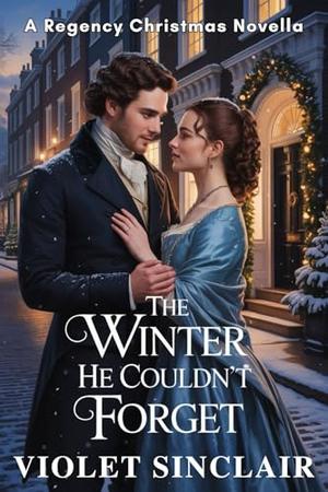 The Winter He Couldn't Forget: A Regency Christmas Novella by Violet Sinclair