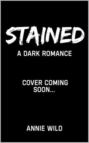 STAINED: A Dark Romance by Annie Wild