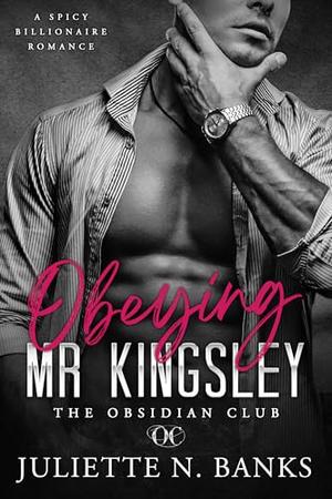 Obeying Mr Kingsley: Spicy Billionaire Romance by Juliette N. Banks