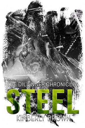 Steel: The Dillinger Chronicles by Kimberly Brown
