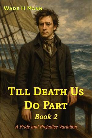 Till Death Us Do Part - Book 2: A Pride and Prejudice Variation by Wade H Mann