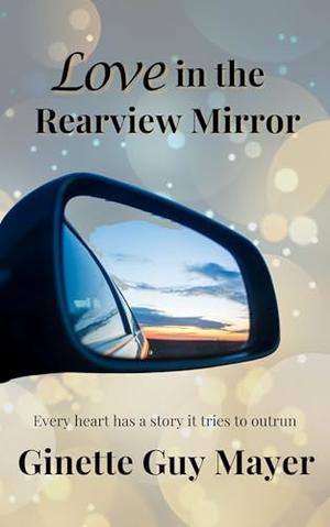 Love in the Rearview Mirror: A Second Chance Romance by Ginette Guy Mayer