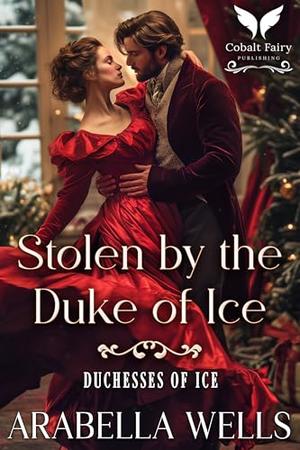 Stolen by the Duke of Ice: A Historical Regency Romance Novel by Arabella Wells
