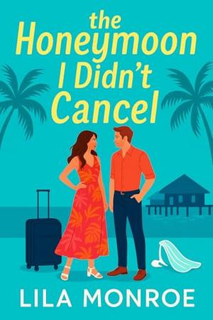 The Honeymoon I Didn't Cancel by Lila Monroe