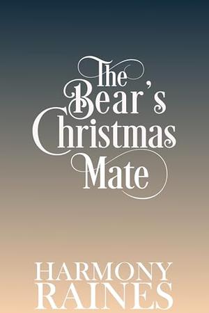 The Bear's Christmas Mate: A Cozy Small Town Shifter Romance by Harmony Raines