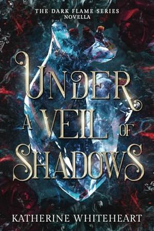 Under A Veil Of Shadows: The Dark Flame Series Novella by Katherine Whiteheart