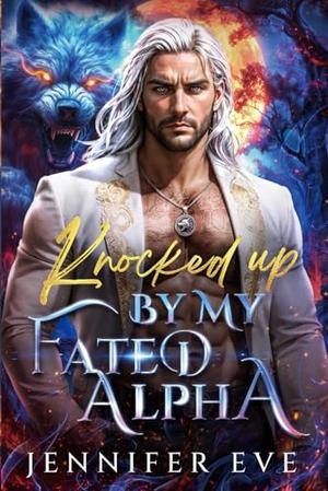 Knocked Up by My Fated Alpha by Jennifer Eve