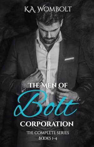 The Men of Bolt Corporation: The Complete Series Books 1-4: by K.A. Wombolt