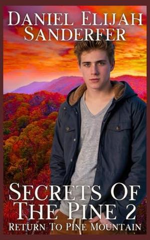 Secrets Of The Pine 2: Return To Pine Mountain by Daniel Elijah Sanderfer