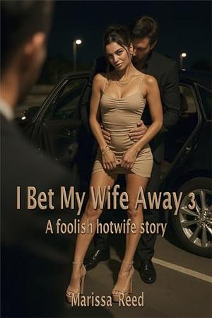 I Bet My Wife Away 3: A foolish hotwife story by Marissa Reed