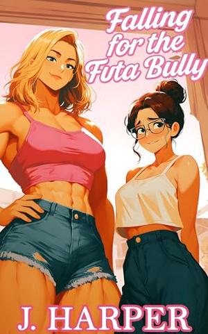 Falling for the Futa Bully: An Erotic Futa-on-Female Story by J. Harper