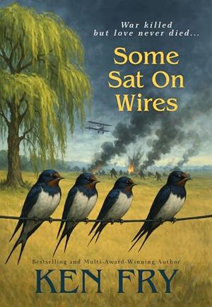Some Sat on Wires: A Novel by Ken Fry