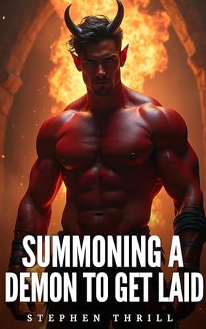 Summoning A Demon To Get Laid: Spicy Humorous Gay Urban-Fantasy MM Short Story by Stephen Thrill